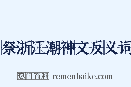祭浙江潮神文反义词是什么意思的图片